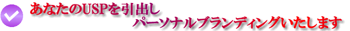 貴方のUSPを引出しパーソナルブランディングいたします