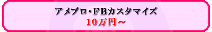 アメブロ・FBカスタマイズ10万円から